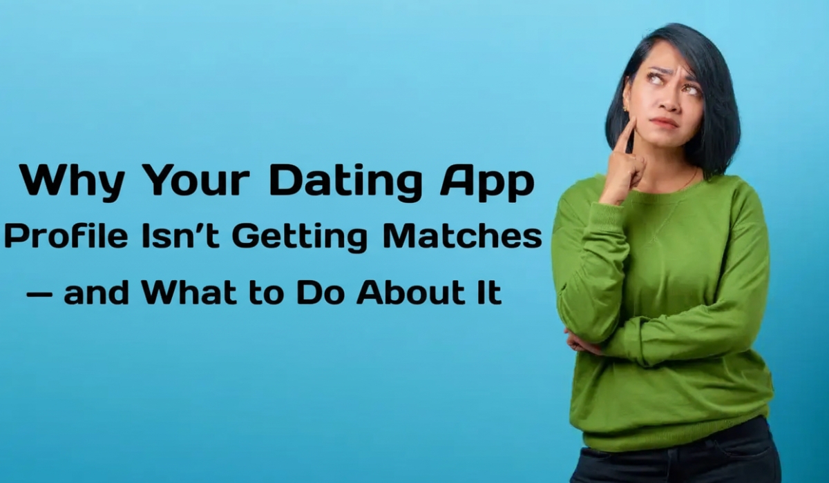 Read more about the article Why Your Dating App Profile Isn’t Getting Matches — and What to Do About It
